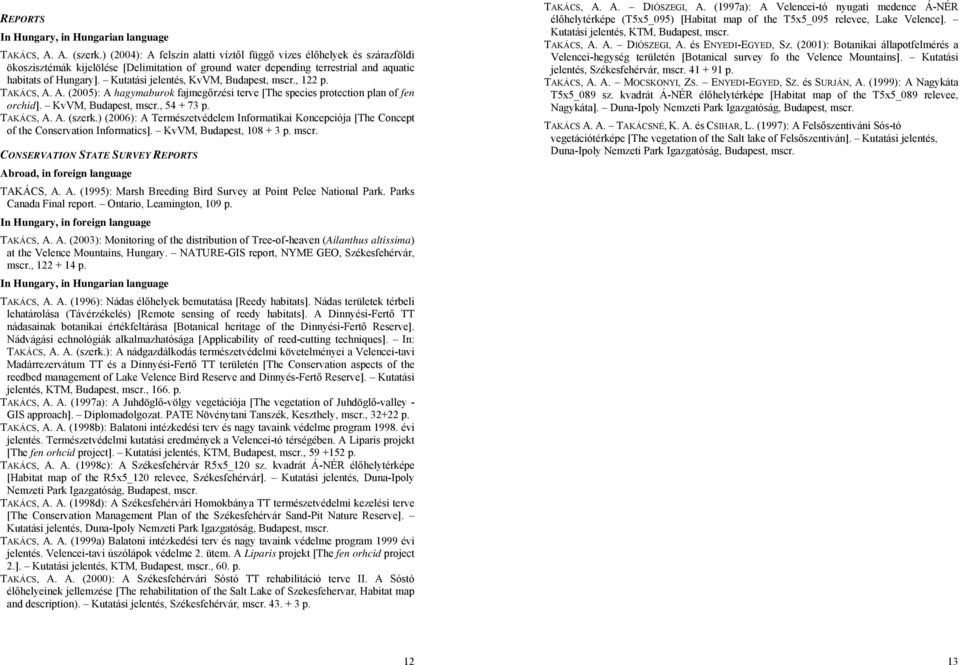 Kutatási jelentés, KvVM, Budapest, mscr., 122 p. TAKÁCS, A. A. (2005): A hagymaburok fajmegőrzési terve [The species protection plan of fen orchid]. KvVM, Budapest, mscr., 54 + 73 p. TAKÁCS, A. A. (szerk.