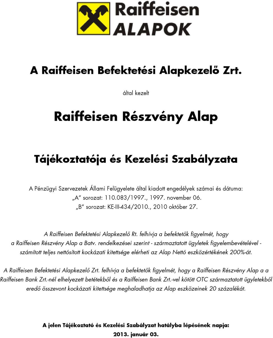 november 06. B sorozat: KE-III-434/2010., 2010 október 27. A Raiffeisen Befektetési Alapkezelı Rt. felhívja a befektetık figyelmét, hogy a Raiffeisen Részvény Alap a Batv.
