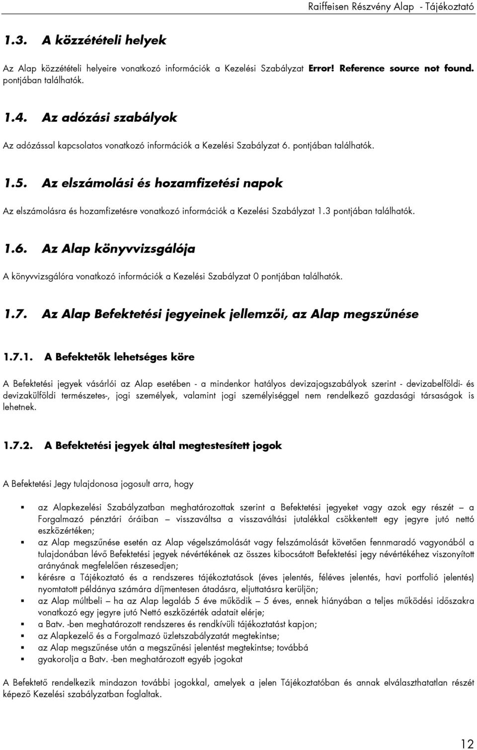 Az elszámolási és hozamfizetési napok Az elszámolásra és hozamfizetésre vonatkozó információk a Kezelési Szabályzat 1.3 pontjában találhatók. 1.6.