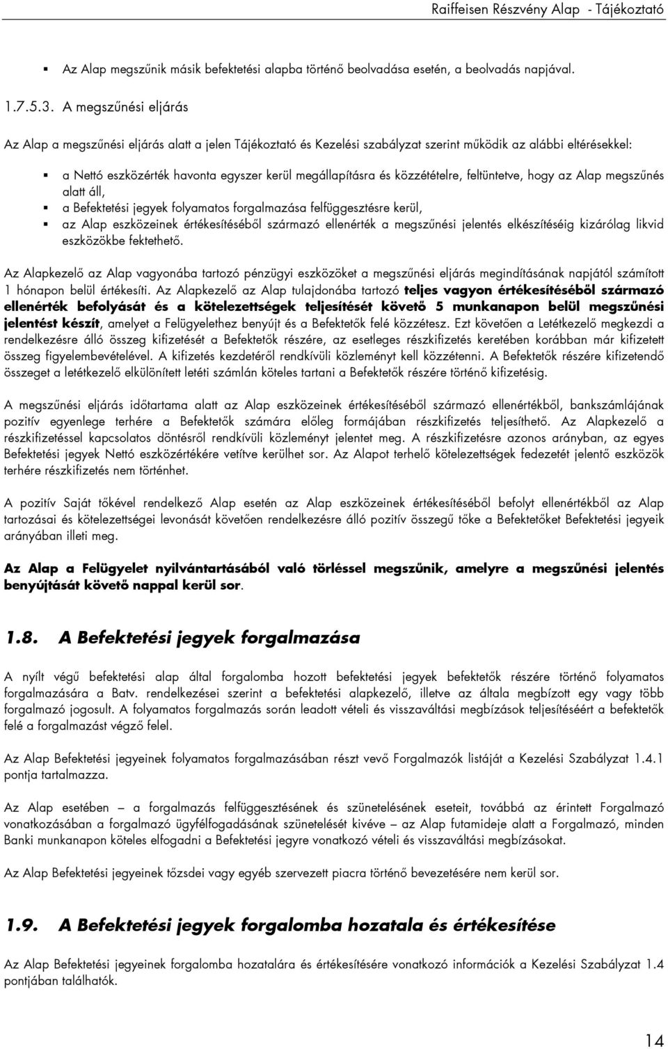 közzétételre, feltüntetve, hogy az Alap megszőnés alatt áll, a Befektetési jegyek folyamatos forgalmazása felfüggesztésre kerül, az Alap eszközeinek értékesítésébıl származó ellenérték a megszőnési