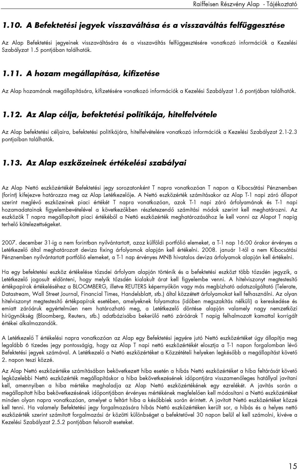 5 pontjában találhatók. 1.11. A hozam megállapítása, kifizetése Az Alap hozamának megállapítására, kifizetésére vonatkozó információk a Kezelési Szabályzat 1.6 pontjában találhatók. 1.12.