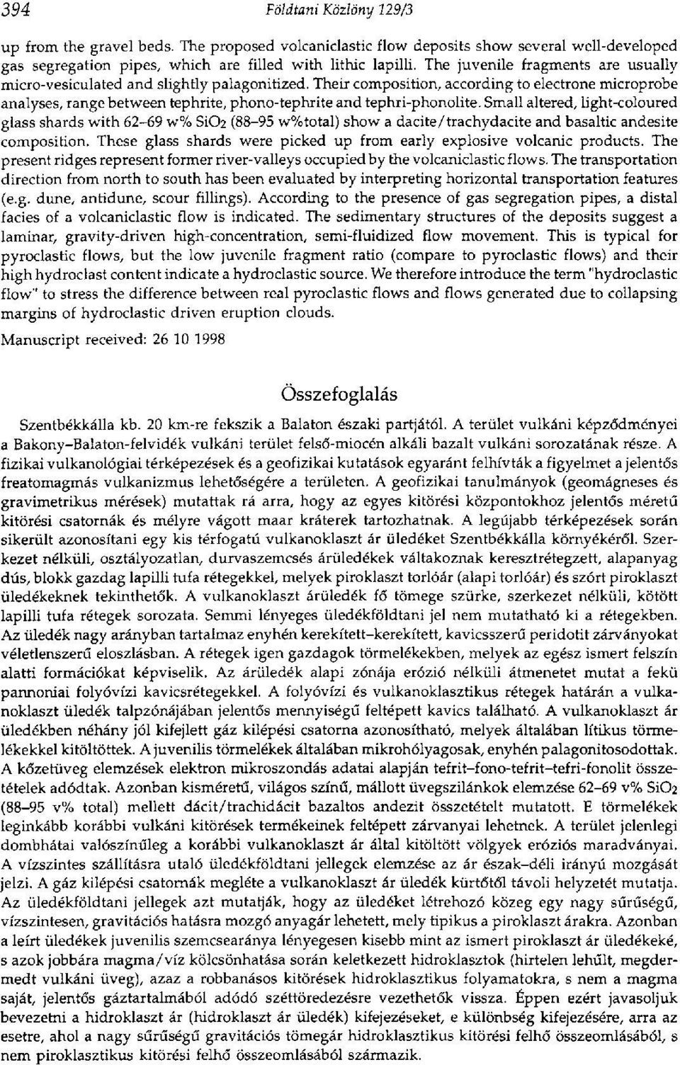 Their composition, according to electrone microprobe analyses, range between tephrite, phono-tephrite and tephri-phonolite.