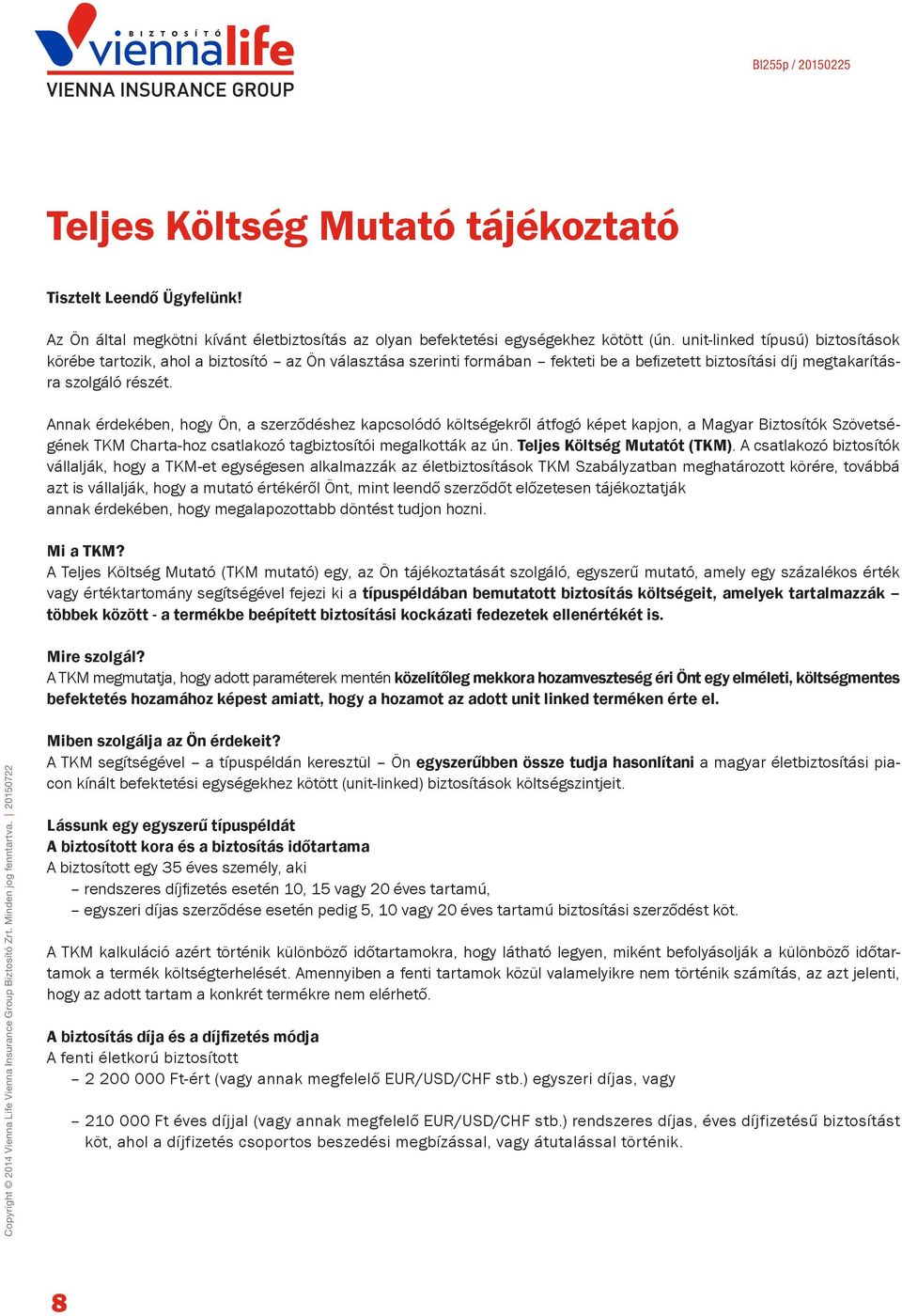 Annak érdekében, hogy Ön, a szerződéshez kapcsolódó költségekről átfogó képet kapjon, a Magyar Biztosítók Szövetségének TKM Charta-hoz csatlakozó tagbiztosítói megalkották az ún.