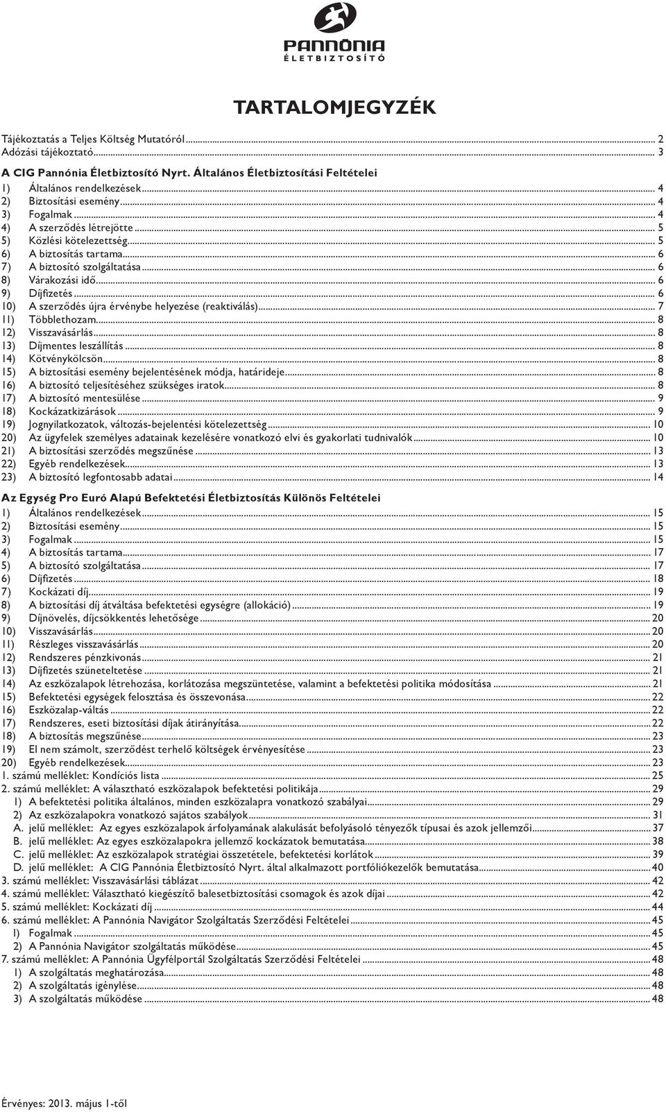 .. 6 9) Díjfizetés... 6 10) A szerződés újra érvénybe helyezése (reaktiválás)... 7 11) Többlethozam... 8 12) Visszavásárlás... 8 13) Díjmentes leszállítás... 8 14) Kötvénykölcsön.