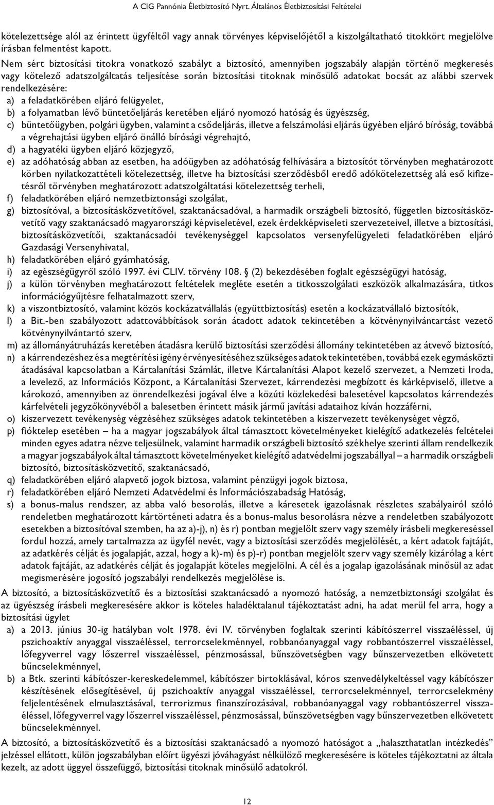 Nem sért biztosítási titokra vonatkozó szabályt a biztosító, amennyiben jogszabály alapján történő megkeresés vagy kötelező adatszolgáltatás teljesítése során biztosítási titoknak minősülő adatokat