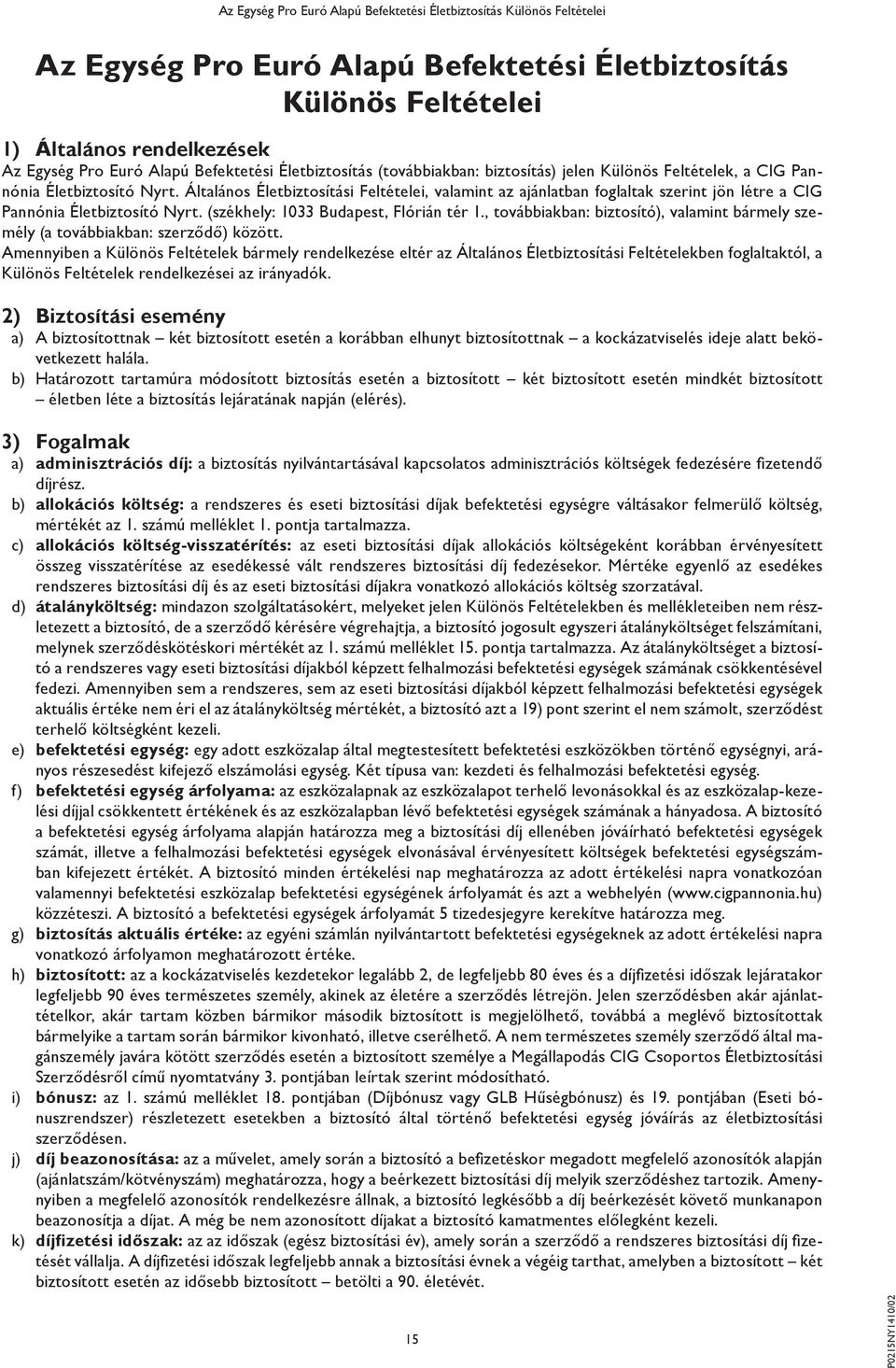 (székhely: 1033 Budapest, Flórián tér 1., továbbiakban: biztosító), valamint bármely személy (a továbbiakban: szerződő) között.