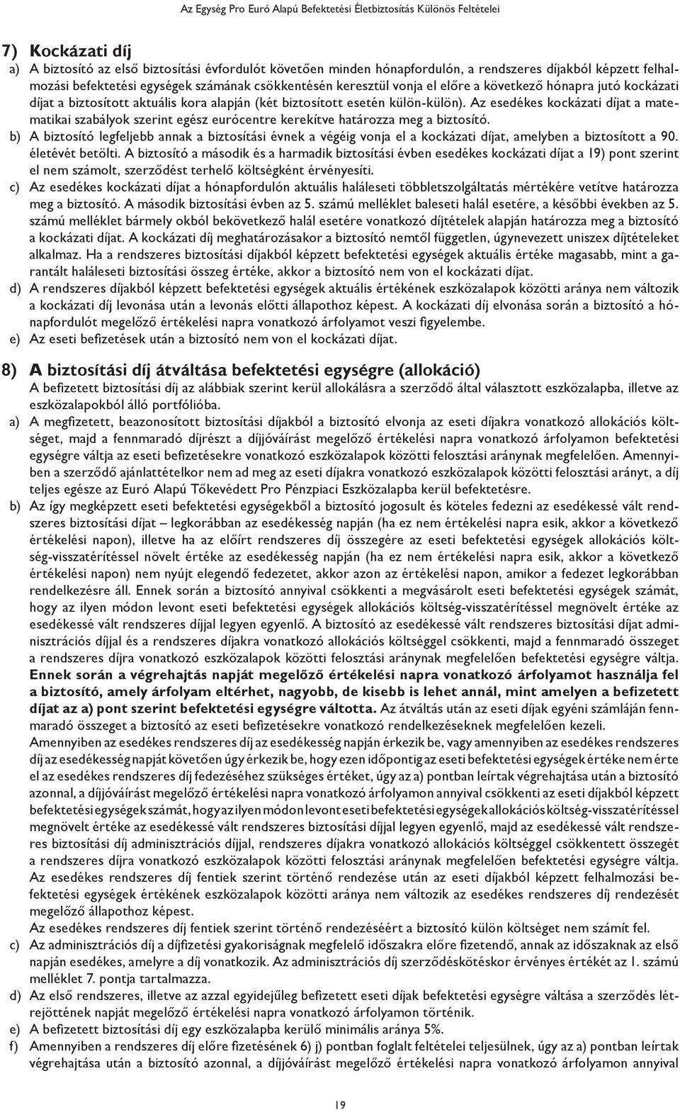 Az esedékes kockázati díjat a matematikai szabályok szerint egész eurócentre kerekítve határozza meg a biztosító.