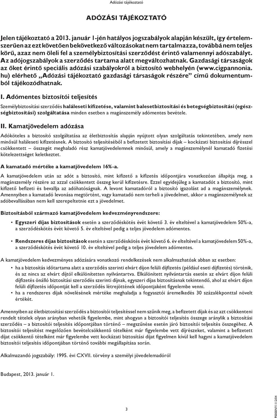 szerződést érintő valamennyi adószabályt. Az adójogszabályok a szerződés tartama alatt megváltozhatnak. Gazdasági társaságok az őket érintő speciális adózási szabályokról a biztosító webhelyén (www.