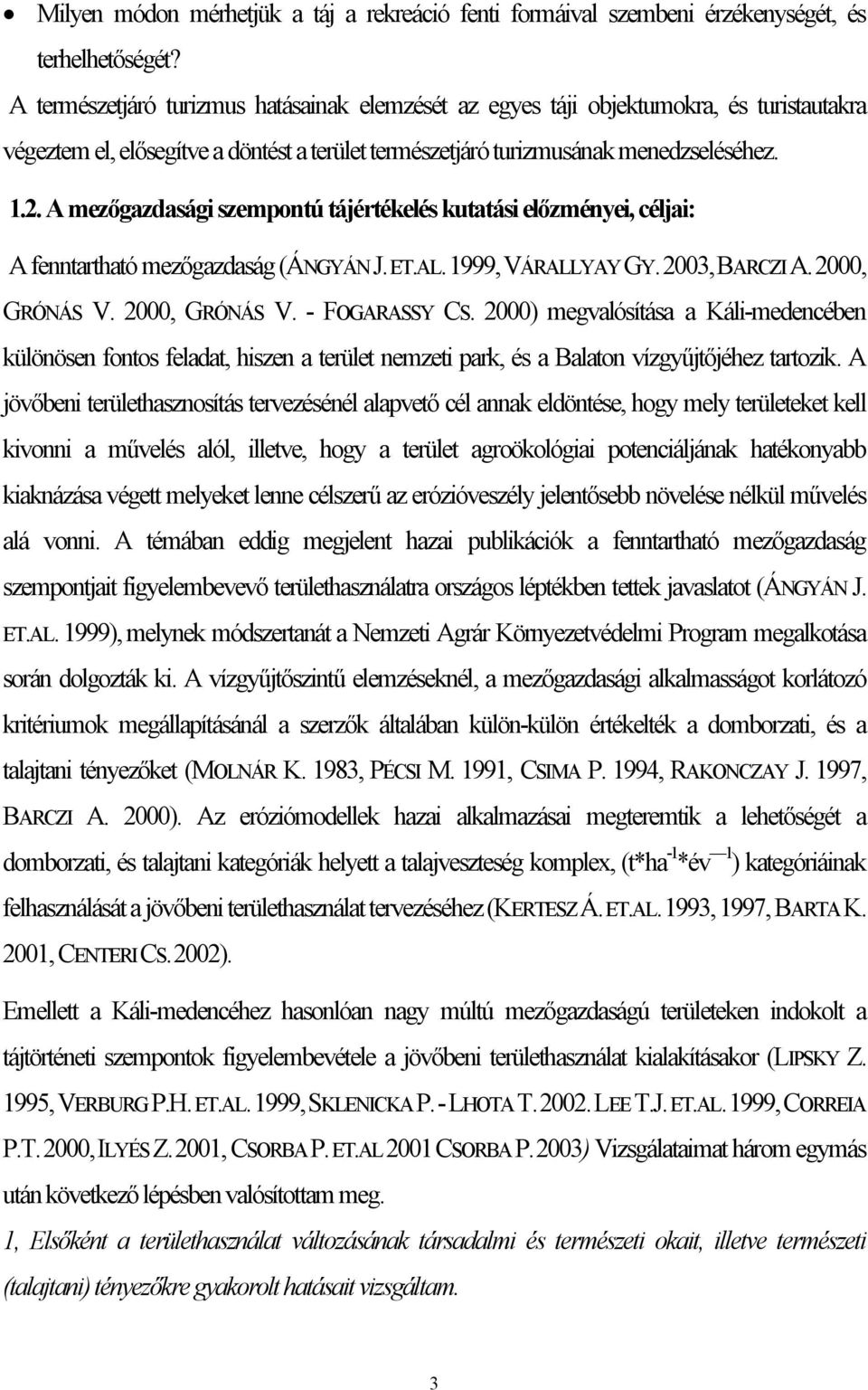 A mezőgazdasági szempontú tájértékelés kutatási előzményei, céljai: A fenntartható mezőgazdaság (ÁNGYÁN J. ET.AL. 1999, VÁRALLYAY GY. 2003, BARCZI A. 2000, GRÓNÁS V. 2000, GRÓNÁS V. - FOGARASSY CS.