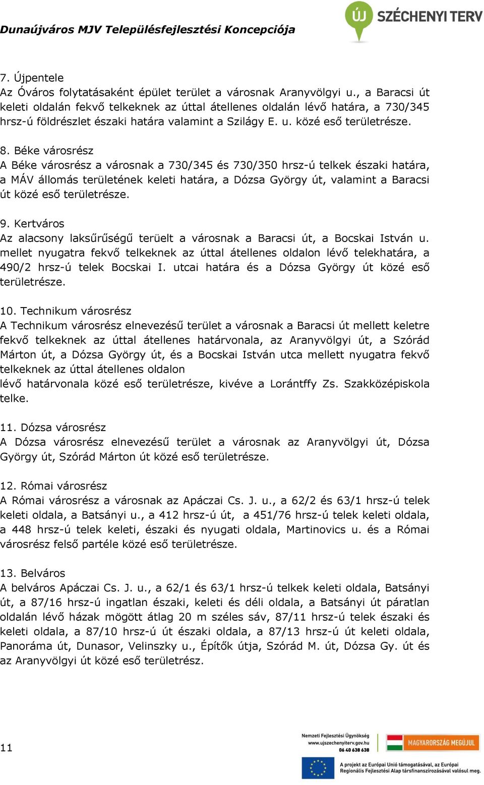 Béke városrész A Béke városrész a városnak a 730/345 és 730/350 hrsz-ú telkek északi határa, a MÁV állomás területének keleti határa, a Dózsa György út, valamint a Baracsi út közé eső területrésze. 9.
