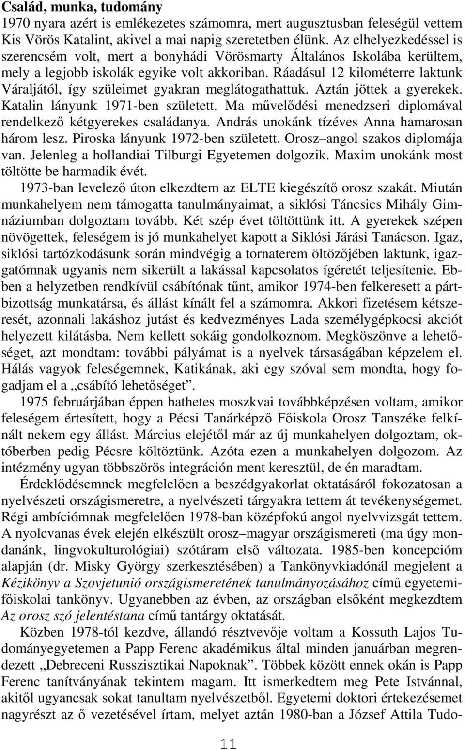 Ráadásul 12 kilométerre laktunk Váraljától, így szüleimet gyakran meglátogathattuk. Aztán jöttek a gyerekek. Katalin lányunk 1971-ben született.
