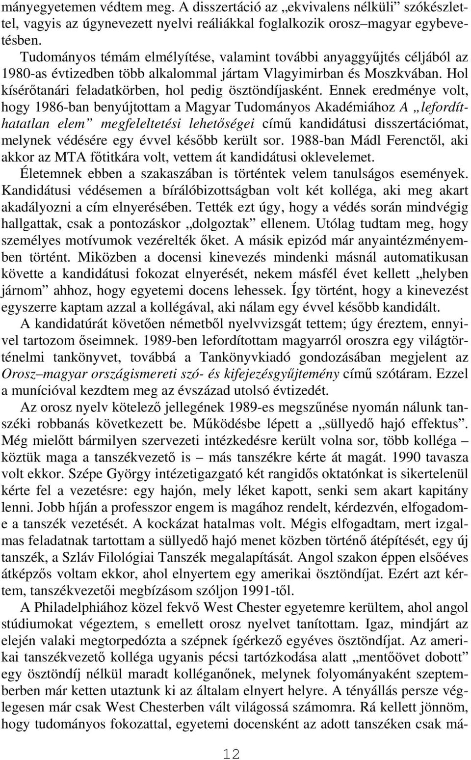 Ennek eredménye volt, hogy 1986-ban benyújtottam a Magyar Tudományos Akadémiához A lefordíthatatlan elem megfeleltetési lehetőségei című kandidátusi disszertációmat, melynek védésére egy évvel később