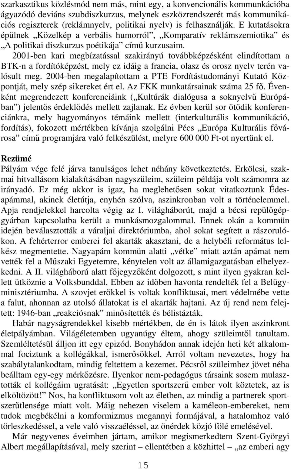 2001-ben kari megbízatással szakirányú továbbképzésként elindítottam a BTK-n a fordítóképzést, mely ez idáig a francia, olasz és orosz nyelv terén valósult meg.