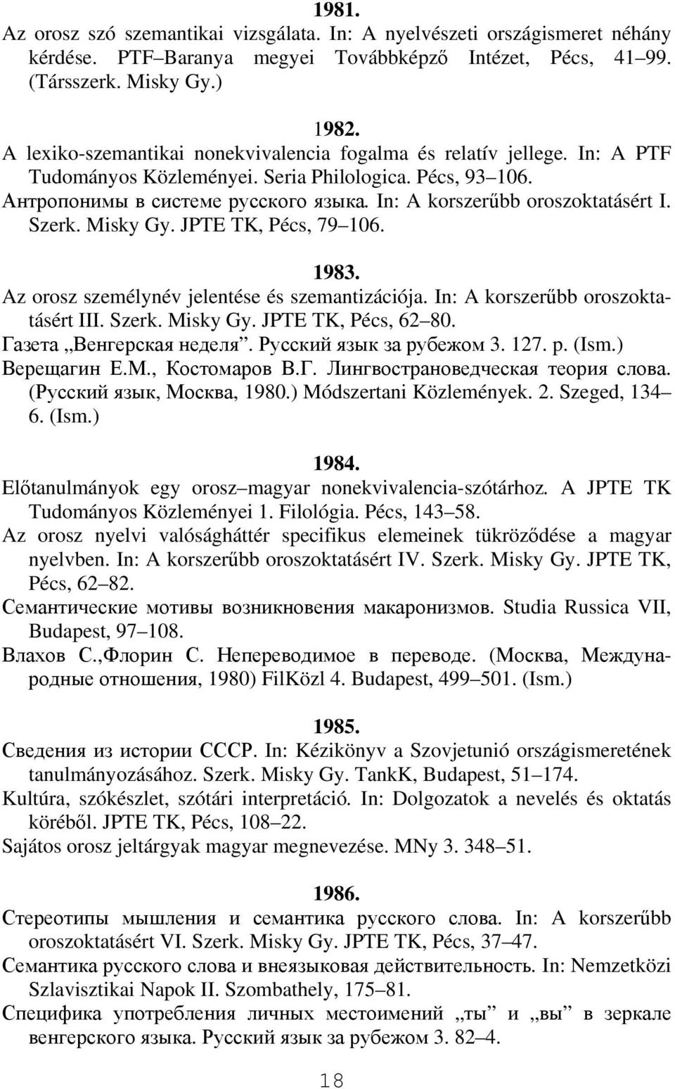 In: A korszerűbb oroszoktatásért I. Szerk. Misky Gy. JPTE TK, Pécs, 79 106. 1983. Az orosz személynév jelentése és szemantizációja. In: A korszerűbb oroszoktatásért III. Szerk. Misky Gy. JPTE TK, Pécs, 62 80.