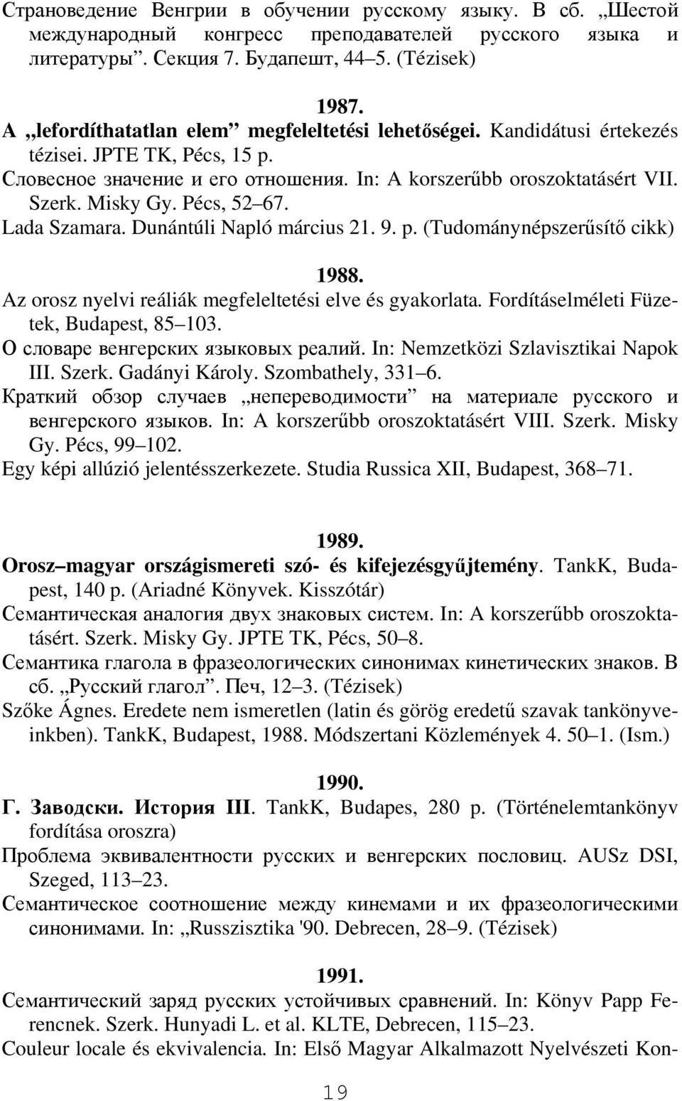Pécs, 52 67. Lada Szamara. Dunántúli Napló március 21. 9. p. (Tudománynépszerűsítő cikk) 1988. Az orosz nyelvi reáliák megfeleltetési elve és gyakorlata. Fordításelméleti Füzetek, Budapest, 85 103.