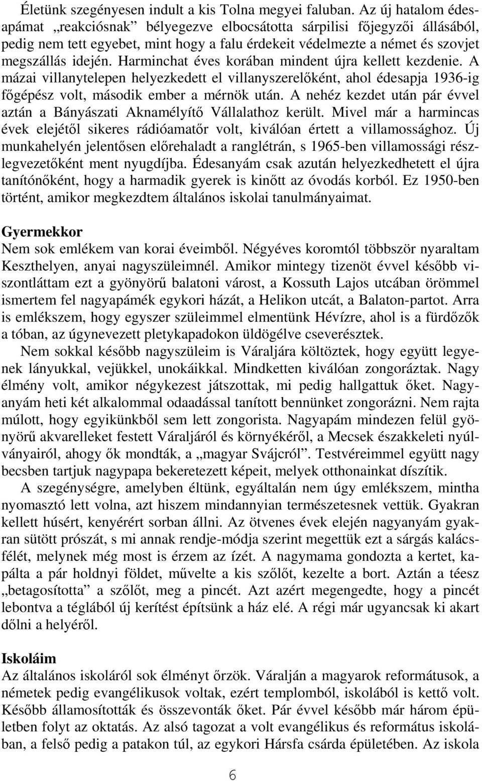 Harminchat éves korában mindent újra kellett kezdenie. A mázai villanytelepen helyezkedett el villanyszerelőként, ahol édesapja 1936-ig főgépész volt, második ember a mérnök után.