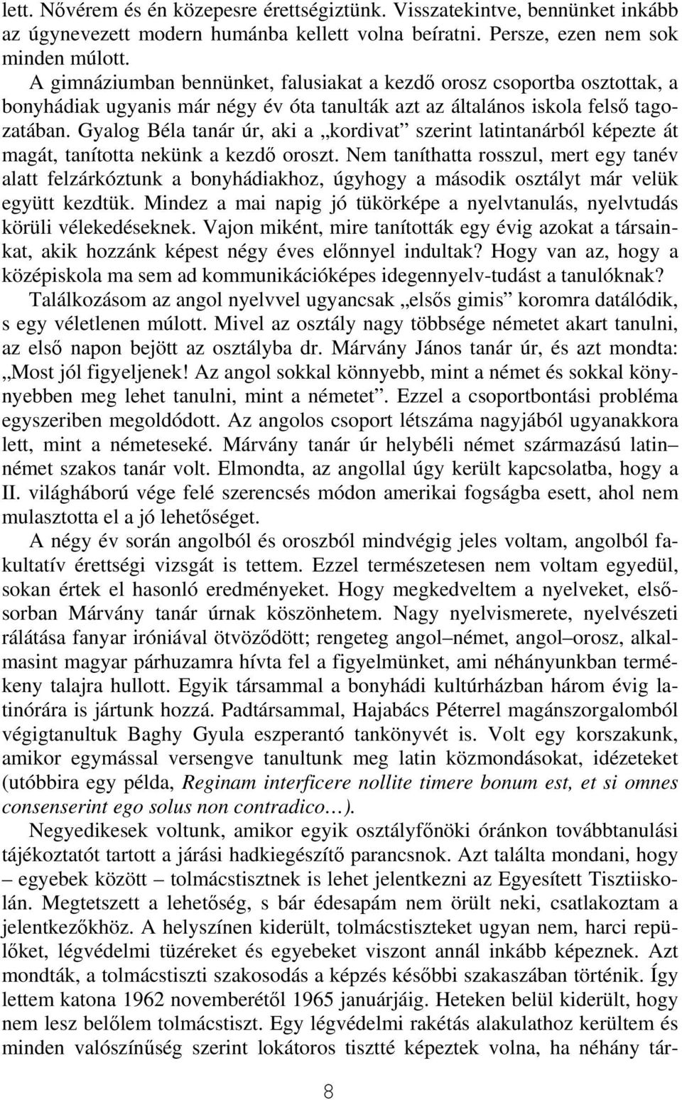 Gyalog Béla tanár úr, aki a kordivat szerint latintanárból képezte át magát, tanította nekünk a kezdő oroszt.