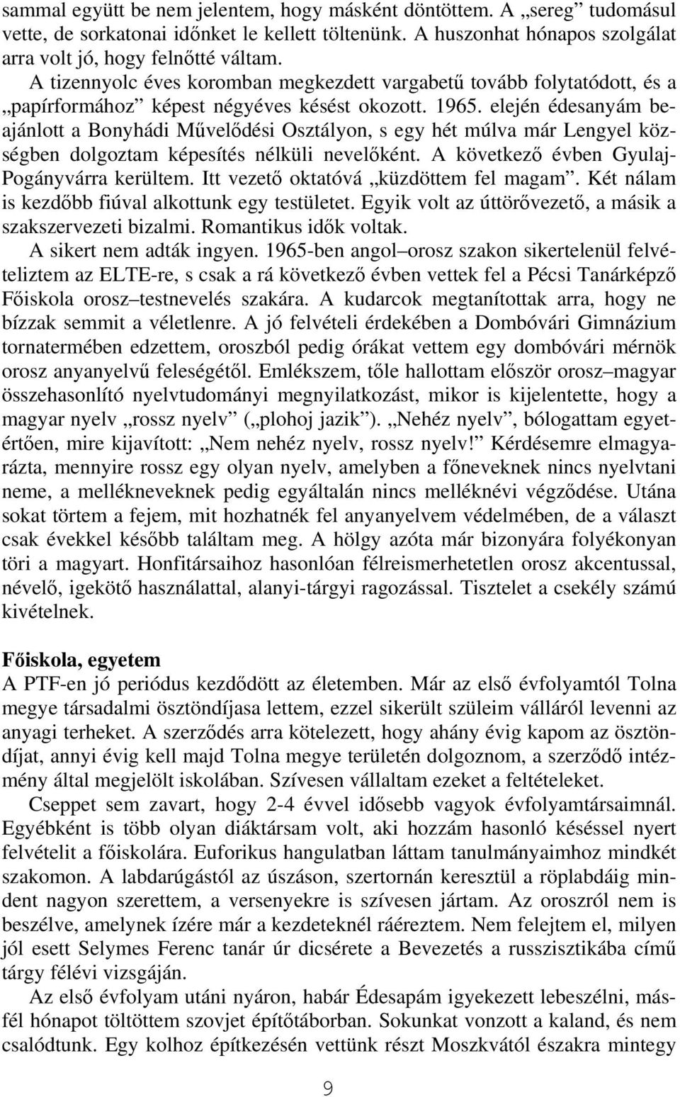 elején édesanyám beajánlott a Bonyhádi Művelődési Osztályon, s egy hét múlva már Lengyel községben dolgoztam képesítés nélküli nevelőként. A következő évben Gyulaj- Pogányvárra kerültem.