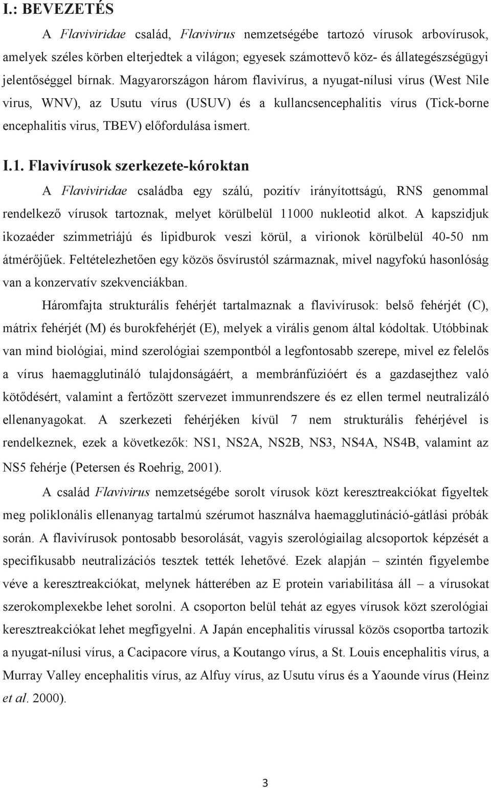 I.1. Flavivírusok szerkezete-kóroktan A Flaviviridae családba egy szálú, pozitív irányítottságú, RNS genommal rendelkező vírusok tartoznak, melyet körülbelül 11000 nukleotid alkot.