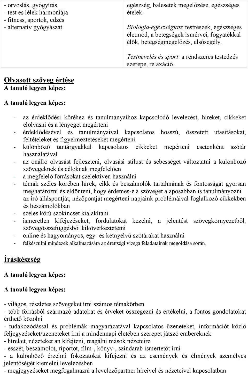 Olvasott szöveg értése - az érdeklődési köréhez és tanulmányaihoz kapcsolódó levelezést, híreket, cikkeket elolvasni és a lényeget megérteni - érdeklődésével és tanulmányaival kapcsolatos hosszú,