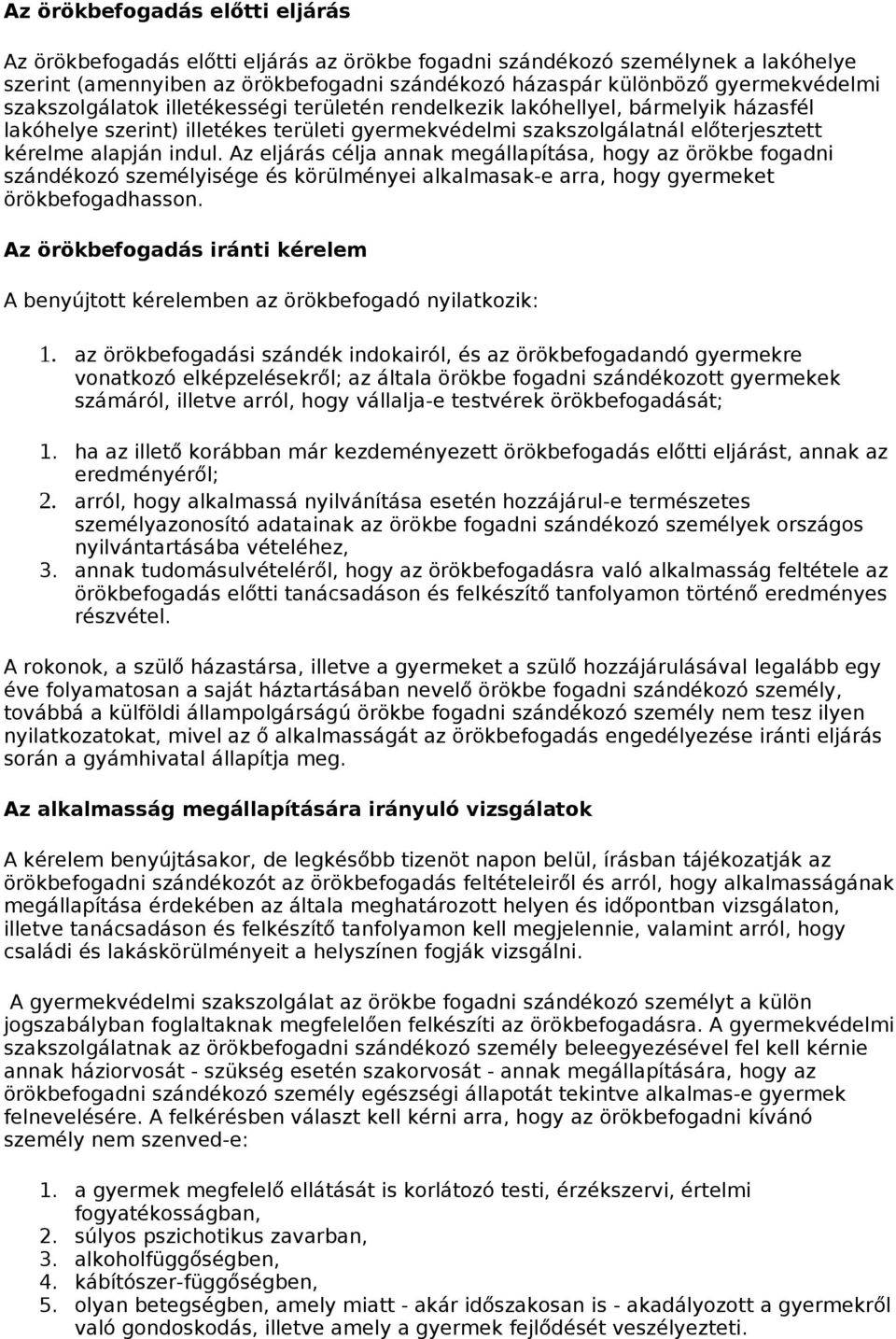 Az eljárás célja annak megállapítása, hogy az örökbe fogadni szándékozó személyisége és körülményei alkalmasak-e arra, hogy gyermeket örökbefogadhasson.