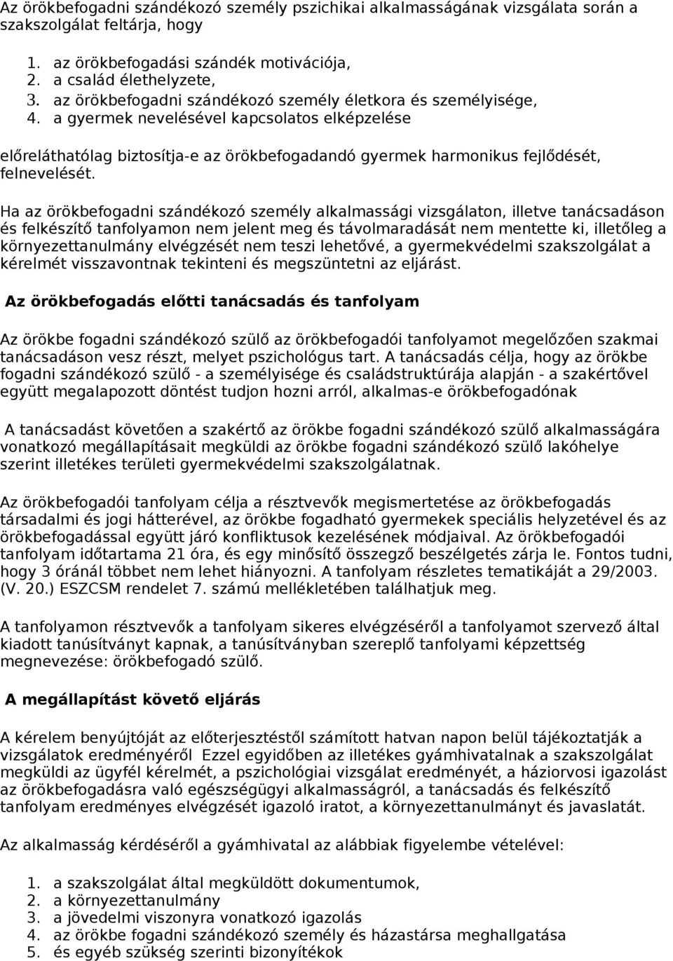 a gyermek nevelésével kapcsolatos elképzelése előreláthatólag biztosítja-e az örökbefogadandó gyermek harmonikus fejlődését, felnevelését.