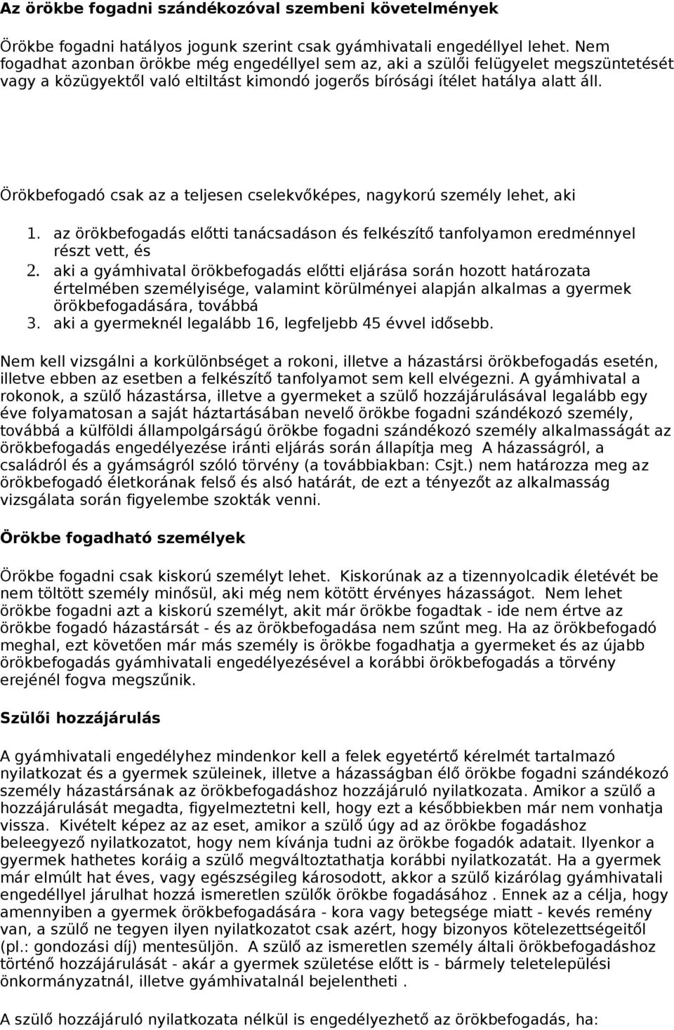 Örökbefogadó csak az a teljesen cselekvőképes, nagykorú személy lehet, aki 1. az örökbefogadás előtti tanácsadáson és felkészítő tanfolyamon eredménnyel részt vett, és 2.