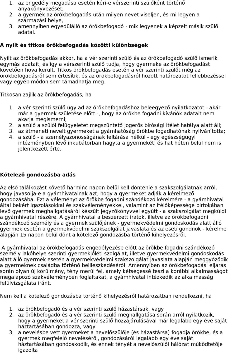 A nyílt és titkos örökbefogadás közötti különbségek Nyílt az örökbefogadás akkor, ha a vér szerinti szülő és az örökbefogadó szülő ismerik egymás adatait, és így a vérszerinti szülő tudja, hogy