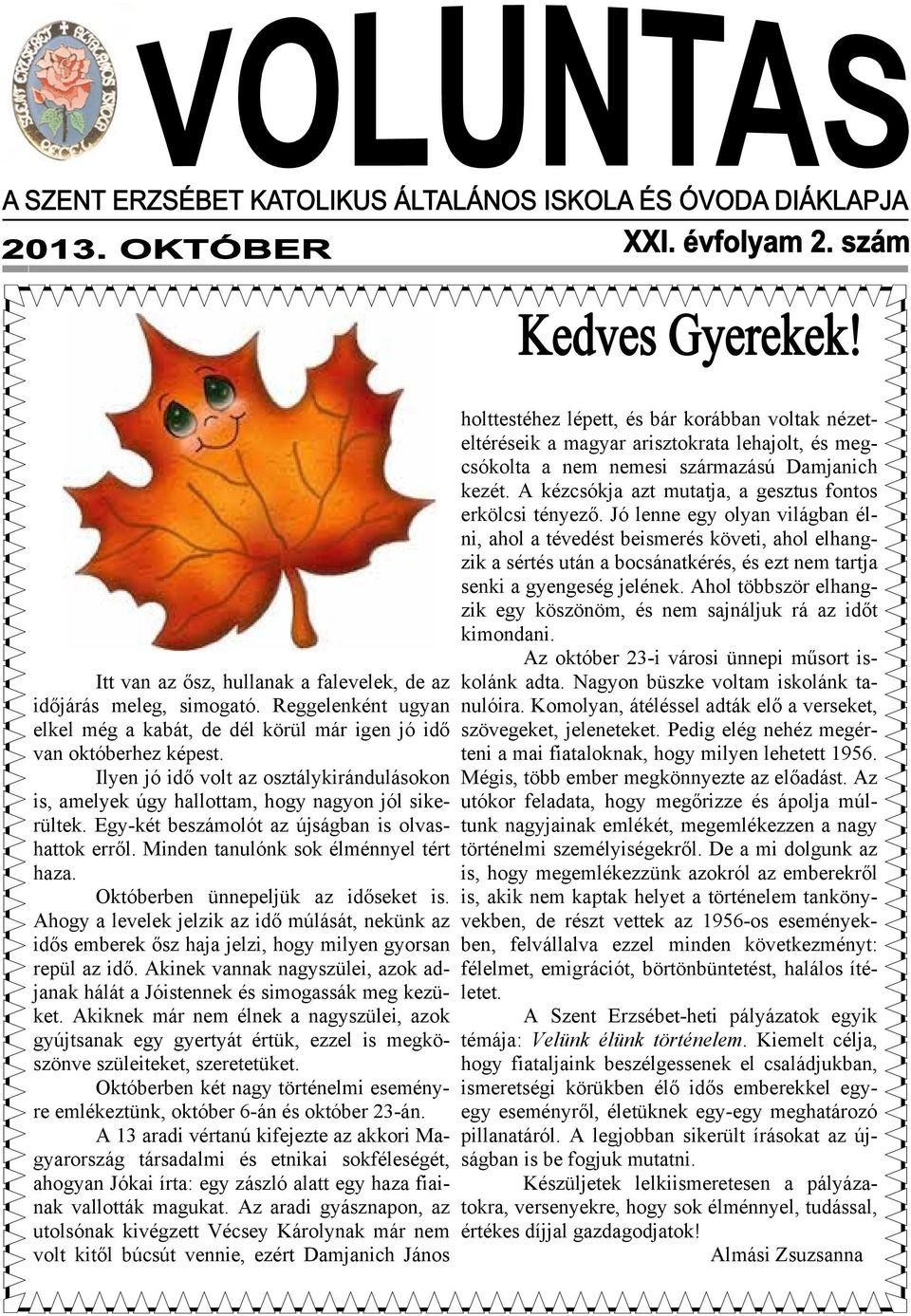Októberben ünnepeljük az időseket is. Ahogy a levelek jelzik az idő múlását, nekünk az idős emberek ősz haja jelzi, hogy milyen gyorsan repül az idő.