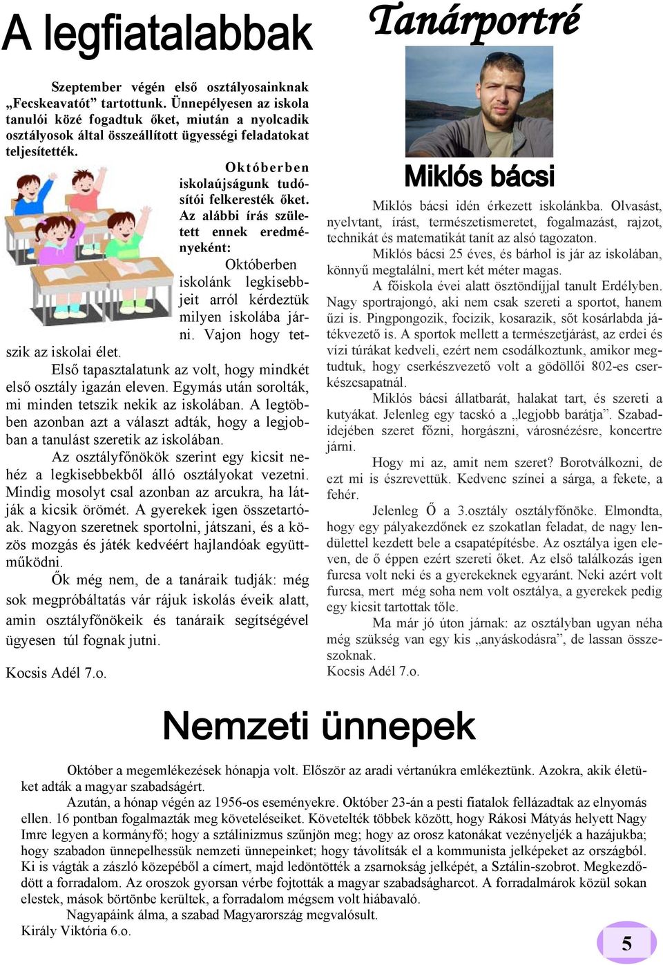 Az alábbi írás született ennek eredményeként: Októberben iskolánk legkisebbjeit arról kérdeztük milyen iskolába járni. Vajon hogy tetszik az iskolai élet.