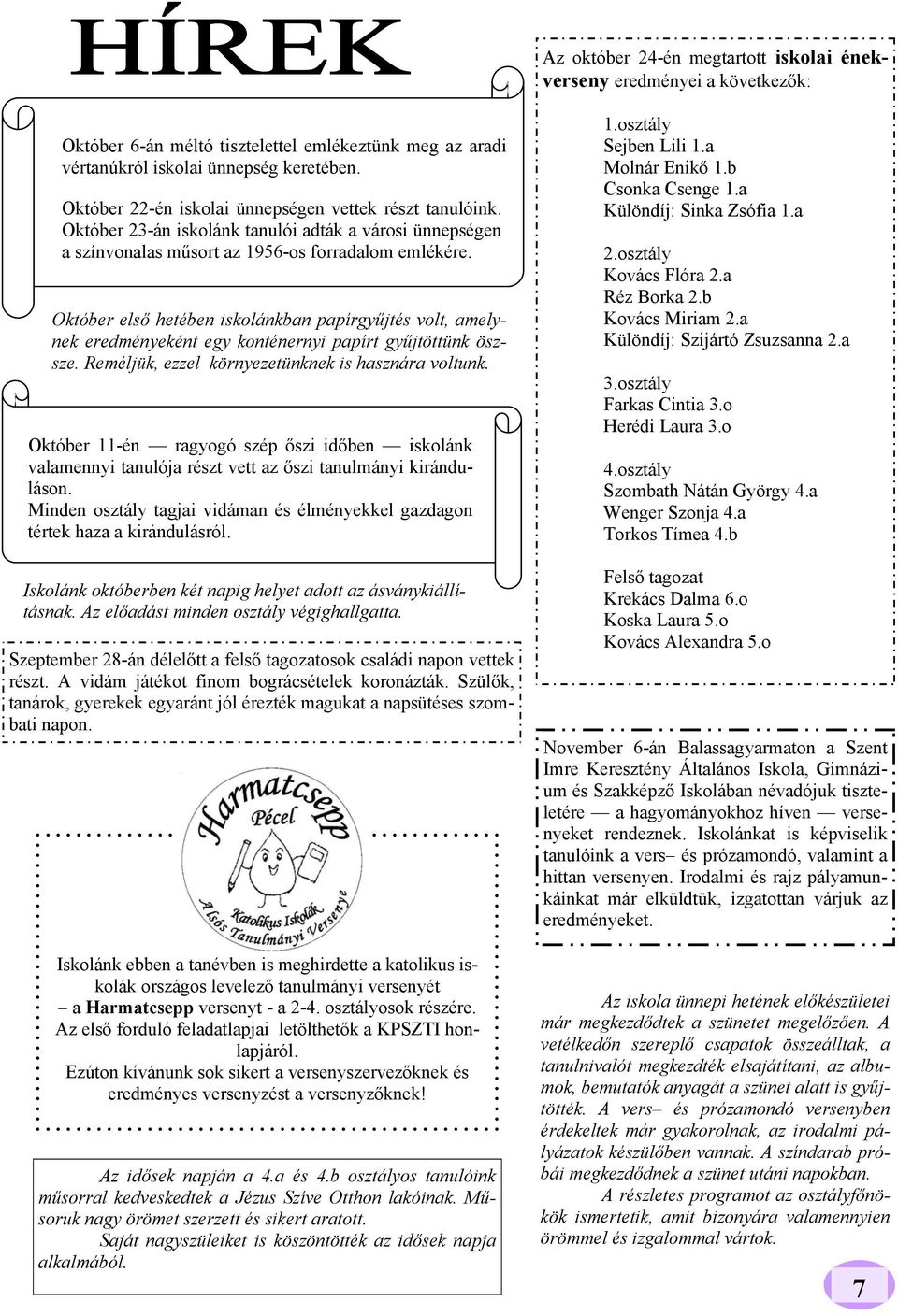 Október első hetében iskolánkban papírgyűjtés volt, amelynek eredményeként egy konténernyi papírt gyűjtöttünk öszsze. Reméljük, ezzel környezetünknek is hasznára voltunk.
