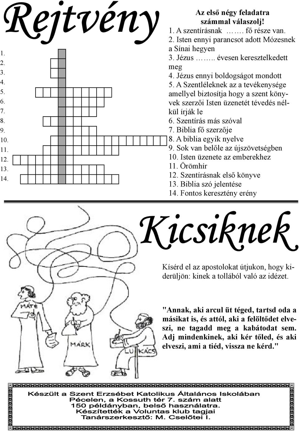 Szentírás más szóval 7. Biblia fő szerzője 8. A biblia egyik nyelve 9. Sok van belőle az újszövetségben 10. Isten üzenete az emberekhez 11. Örömhír 12. Szentírásnak első könyve 13.
