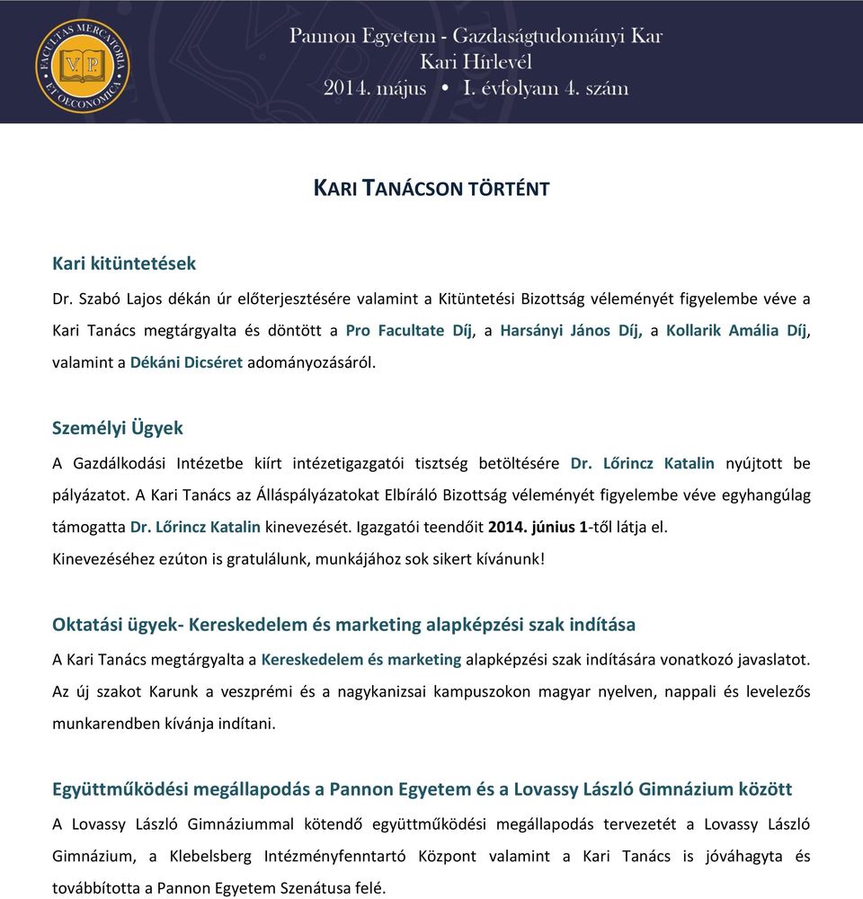 Díj, valamint a Dékáni Dicséret adományozásáról. Személyi Ügyek A Gazdálkodási Intézetbe kiírt intézetigazgatói tisztség betöltésére Dr. Lőrincz Katalin nyújtott be pályázatot.