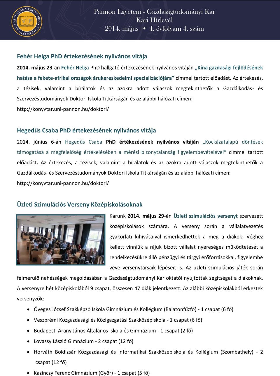 Az értekezés, a tézisek, valamint a bírálatok és az azokra adott válaszok megtekinthetők a Gazdálkodás- és Szervezéstudományok Doktori Iskola Titkárságán és az alábbi hálózati címen: http://konyvtar.