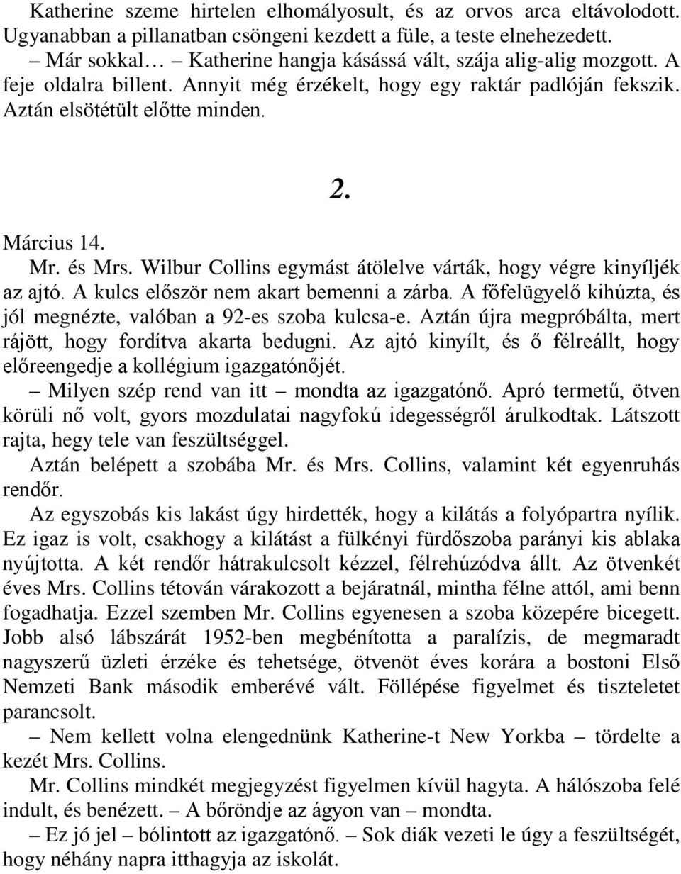 és Mrs. Wilbur Collins egymást átölelve várták, hogy végre kinyíljék az ajtó. A kulcs először nem akart bemenni a zárba. A főfelügyelő kihúzta, és jól megnézte, valóban a 92-es szoba kulcsa-e.