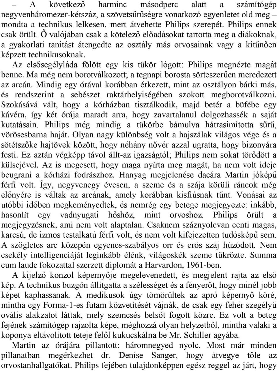 Az elsősegélyláda fölött egy kis tükör lógott: Philips megnézte magát benne. Ma még nem borotválkozott; a tegnapi borosta sörteszerűen meredezett az arcán.