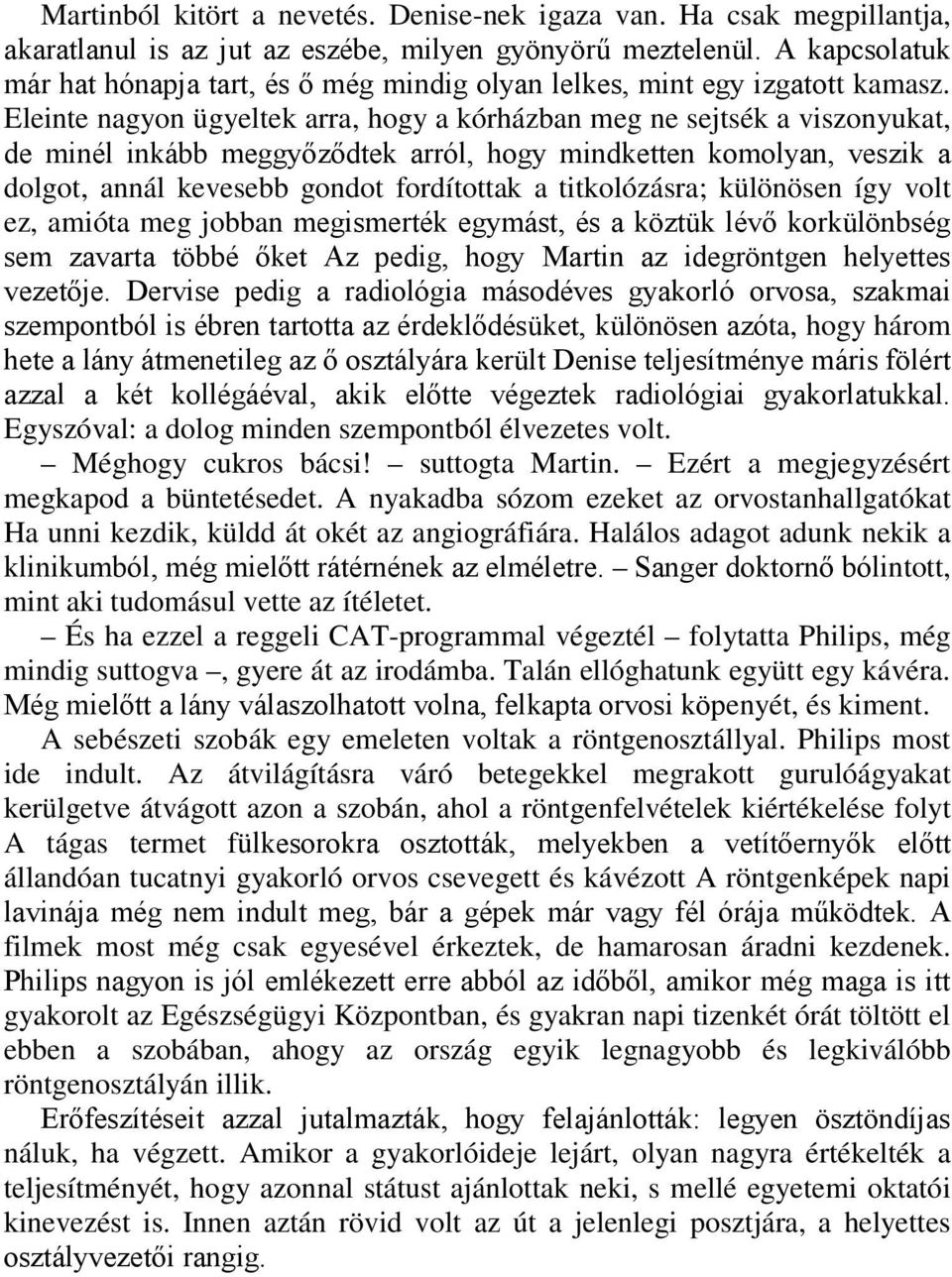 Eleinte nagyon ügyeltek arra, hogy a kórházban meg ne sejtsék a viszonyukat, de minél inkább meggyőződtek arról, hogy mindketten komolyan, veszik a dolgot, annál kevesebb gondot fordítottak a