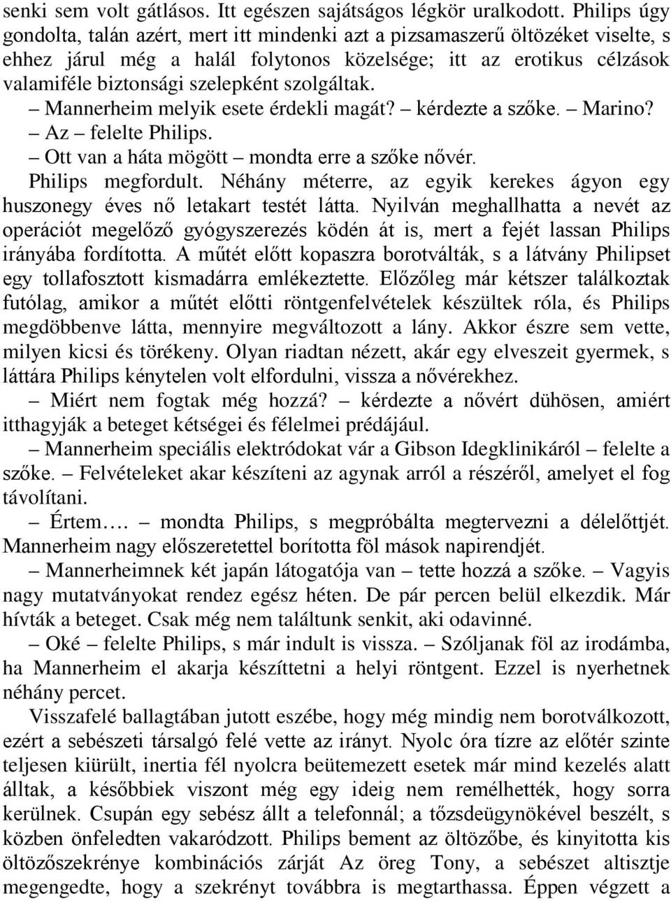 szolgáltak. Mannerheim melyik esete érdekli magát? kérdezte a szőke. Marino? Az felelte Philips. Ott van a háta mögött mondta erre a szőke nővér. Philips megfordult.