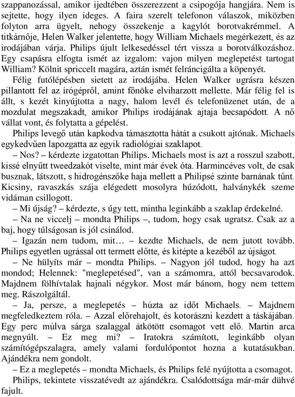 A titkárnője, Helen Walker jelentette, hogy William Michaels megérkezett, és az irodájában várja. Philips újult lelkesedéssel tért vissza a borotválkozáshoz.