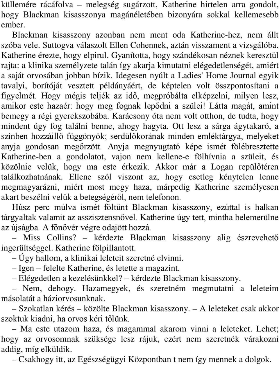 Gyanította, hogy szándékosan néznek keresztül rajta: a klinika személyzete talán így akarja kimutatni elégedetlenségét, amiért a saját orvosában jobban bízik.