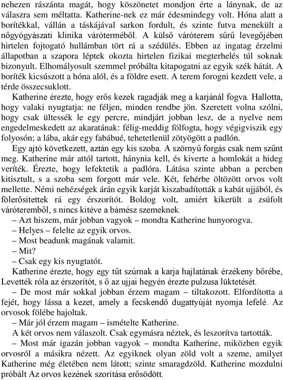 A külső váróterem sűrű levegőjében hirtelen fojtogató hullámban tört rá a szédülés. Ebben az ingatag érzelmi állapotban a szapora léptek okozta hirtelen fizikai megterhelés túl soknak bizonyult.