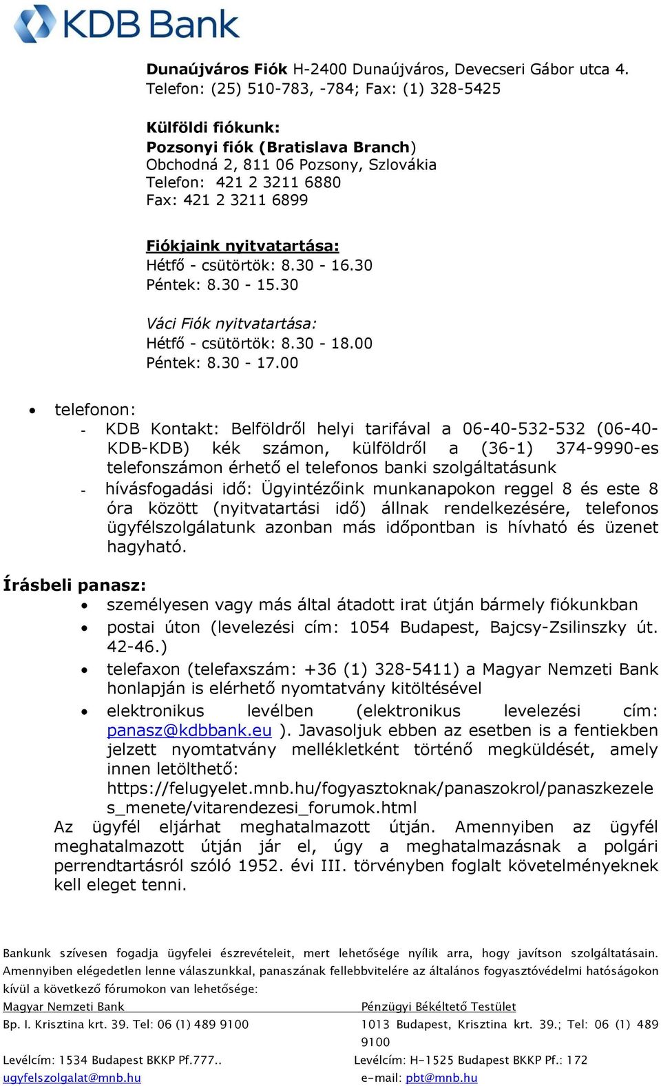 nyitvatartása: Hétfő - csütörtök: 8.30-16.30 Péntek: 8.30-15.30 Váci Fiók nyitvatartása: Hétfő - csütörtök: 8.30-18.00 Péntek: 8.30-17.