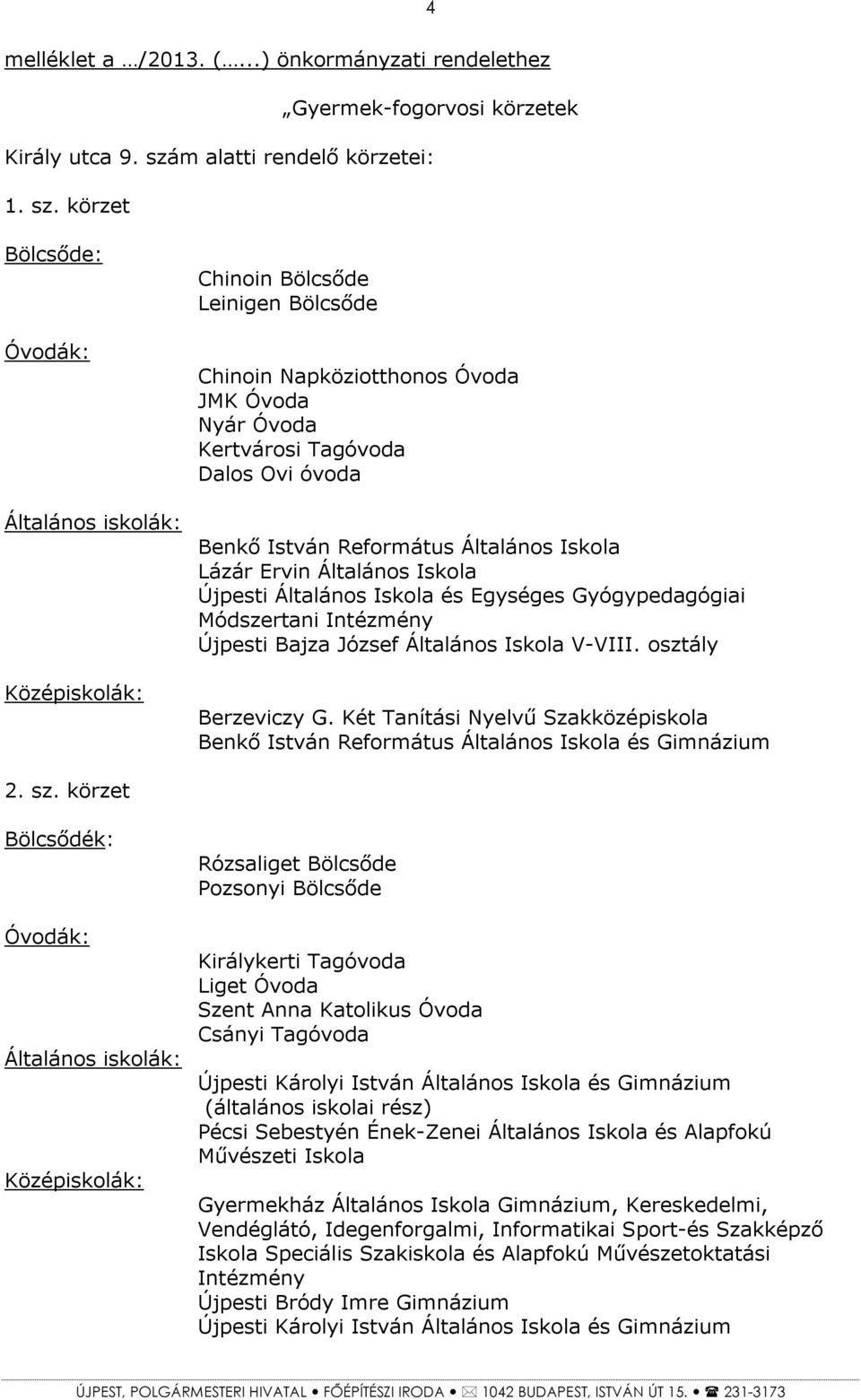 körzet Chinoin Bölcsőde Leinigen Bölcsőde Chinoin Napköziotthonos Óvoda JMK Óvoda Nyár Óvoda Kertvárosi Tagóvoda Dalos Ovi óvoda Benkő István Református Általános Iskola Lázár Ervin Általános Iskola