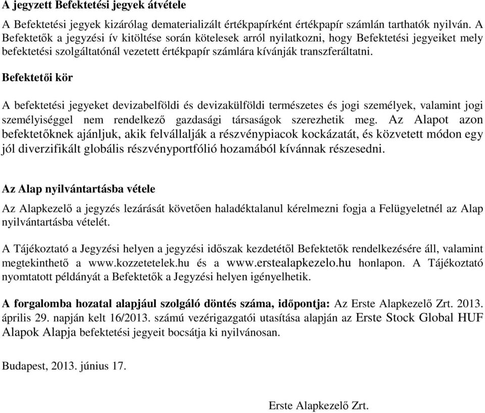 Befektetői kör A befektetési jegyeket devizabelföldi és devizakülföldi természetes és jogi személyek, valamint jogi személyiséggel nem rendelkező gazdasági társaságok szerezhetik meg.