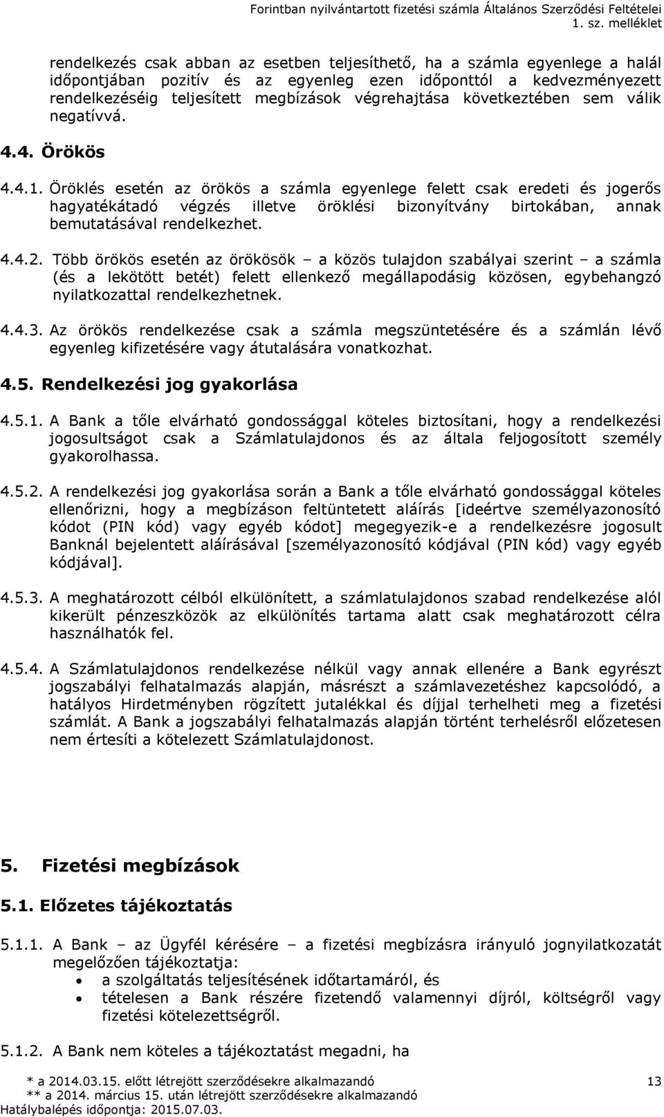 Öröklés esetén az örökös a számla egyenlege felett csak eredeti és jogerős hagyatékátadó végzés illetve öröklési bizonyítvány birtokában, annak bemutatásával rendelkezhet. 4.4.2.