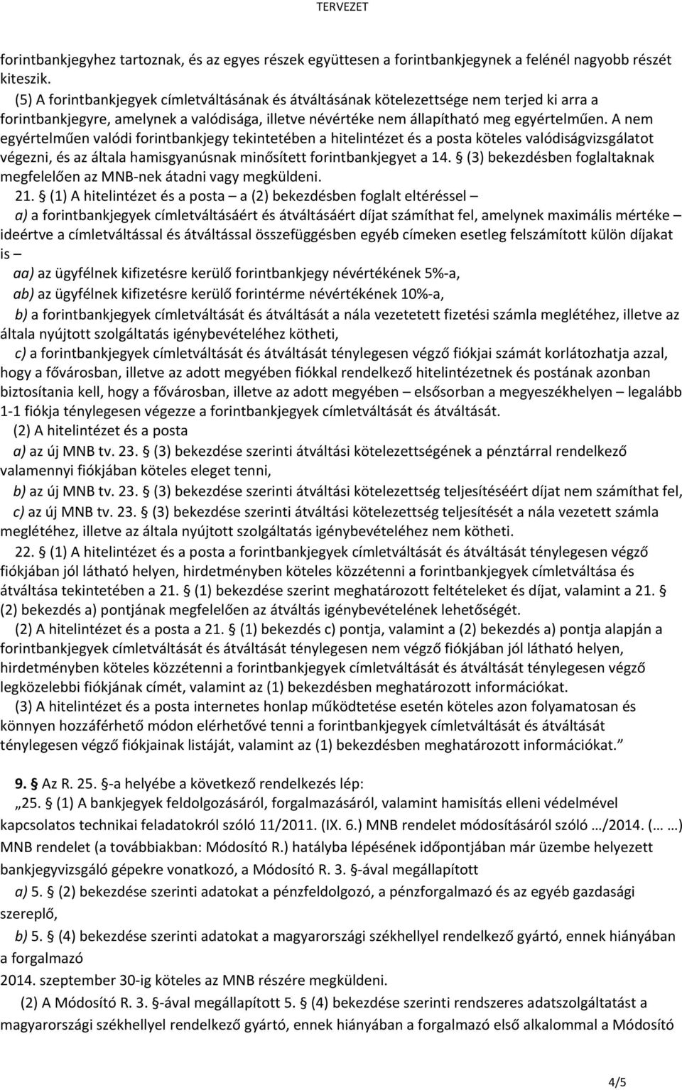 A nem egyértelműen valódi forintbankjegy tekintetében a hitelintézet és a posta köteles valódiságvizsgálatot végezni, és az általa hamisgyanúsnak minősített forintbankjegyet a 14.
