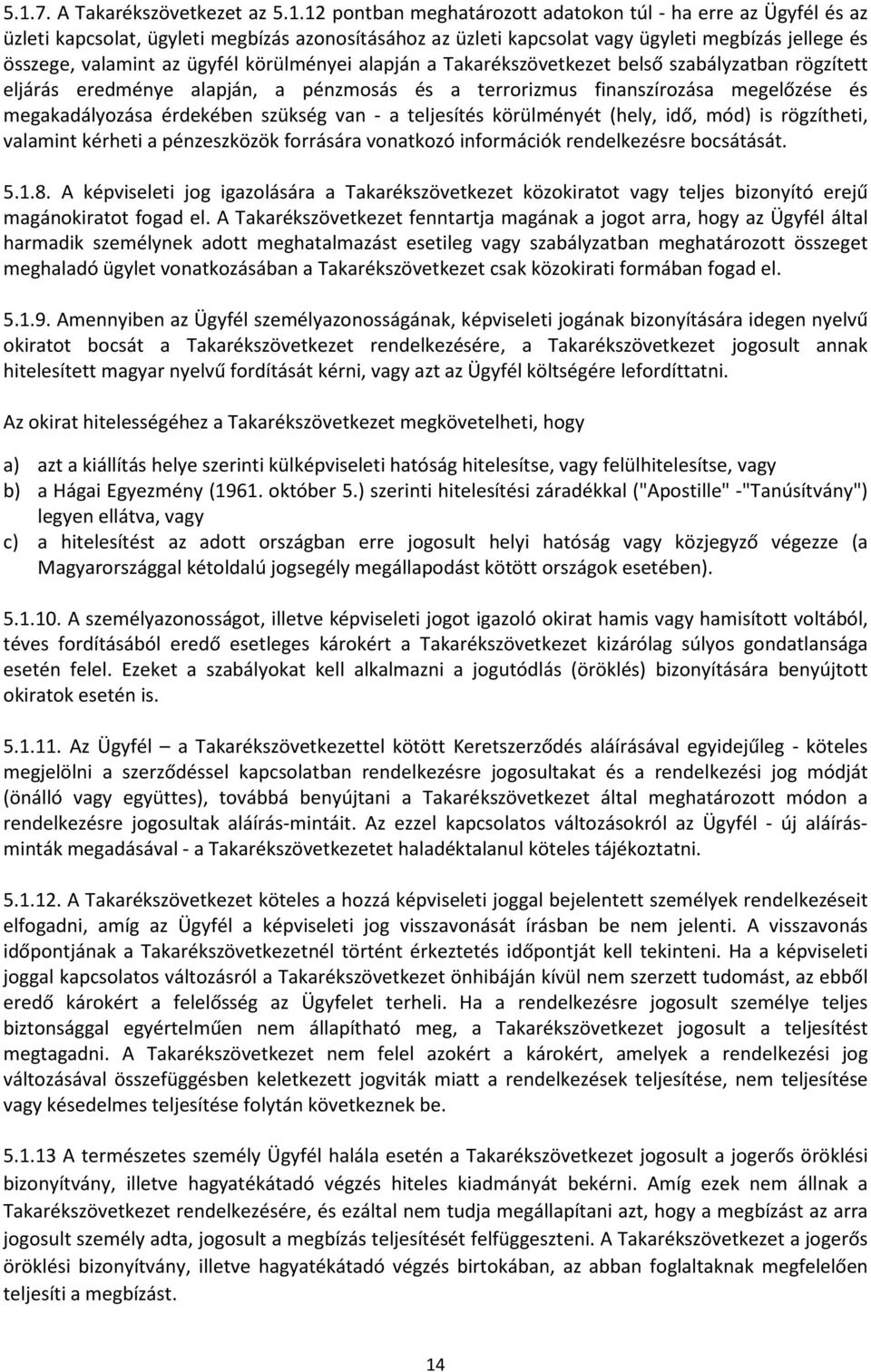 megakadályozása érdekében szükség van - a teljesítés körülményét (hely, idő, mód) is rögzítheti, valamint kérheti a pénzeszközök forrására vonatkozó információk rendelkezésre bocsátását. 5.1.8.