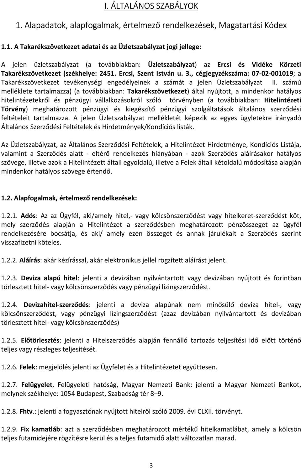 1. A Takarékszövetkezet adatai és az Üzletszabályzat jogi jellege: A jelen üzletszabályzat (a továbbiakban: Üzletszabályzat) az Ercsi és Vidéke Körzeti Takarékszövetkezet (székhelye: 2451.