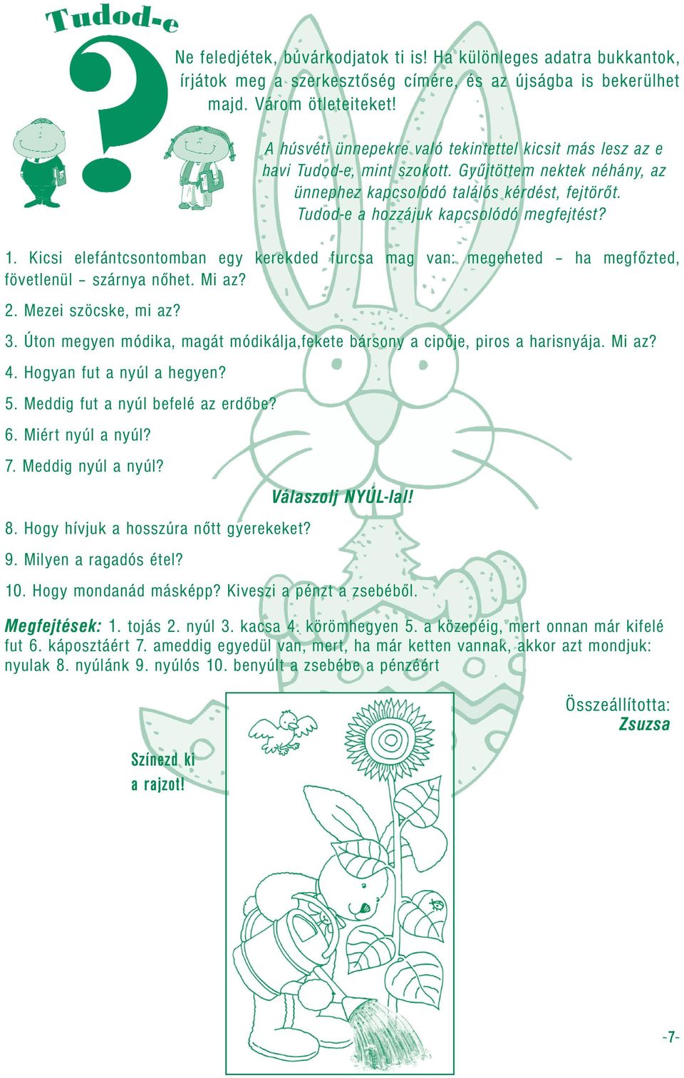 Tudod-e a hozzájuk kapcsolódó megfejtést? 1. Kicsi elefántcsontomban egy kerekded furcsa mag van: megeheted ha megfőzted, fövetlenül szárnya nőhet. Mi az? 2. Mezei szöcske, mi az? 3.