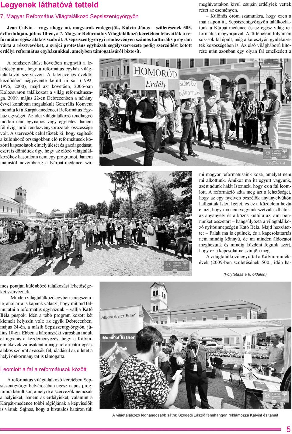 A sepsiszentgyörgyi rendezvényen számos kulturális program várta a résztvevőket, a svájci protestáns egyházak segélyszervezete pedig szerződést kötött erdélyi református egyházunkkal, amelyben